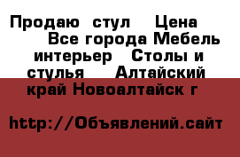 Продаю  стул  › Цена ­ 4 000 - Все города Мебель, интерьер » Столы и стулья   . Алтайский край,Новоалтайск г.